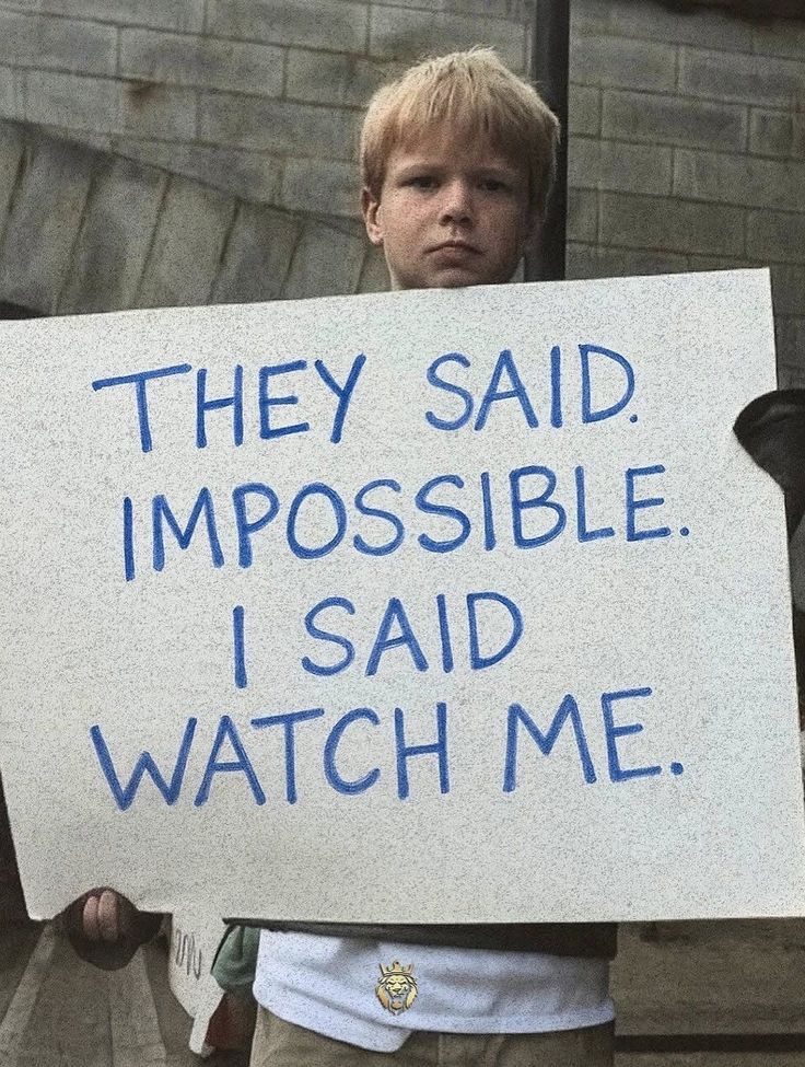 They said impossible, I said watch me